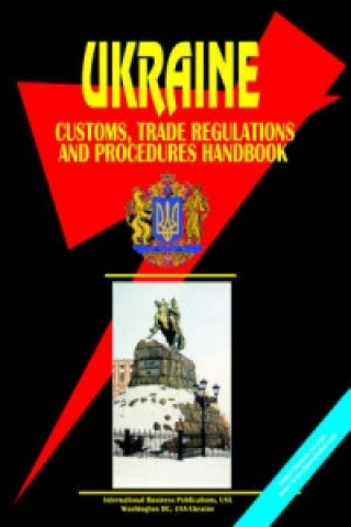 Ukraine Customs, Trade Regulations and Procedures Handbook (