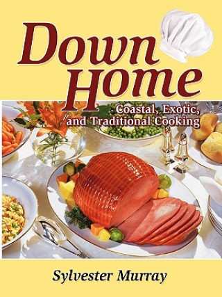 Down Home Coastal, Exotic, and Traditional Cooking