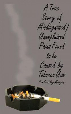True Story of Misdiagnosed/unexplainable Pains Found to be Caused by Tobacco Use