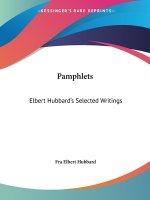 Elbert Hubbard's Selected Writings (v.1) Pamphlets