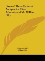 Lives of Those Eminent Antiquaries Elias Ashmole and Mr. William Lilly (1774)