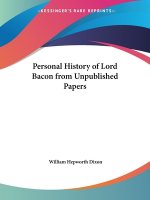 Personal History of Lord Bacon from Unpublished Papers (1861)