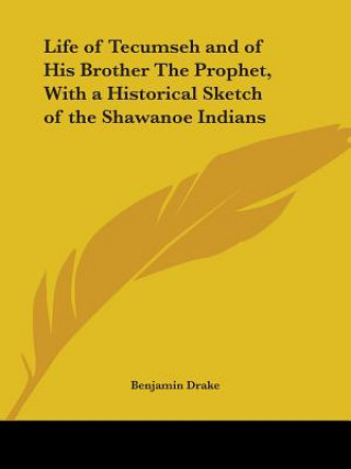 Life of Tecumseh and of His Brother the Prophet, with a Historical Sketch of the Shawanoe Indians (1858)