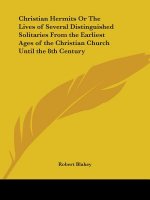 Christian Hermits or the Lives of Several Distinguished Solitaries from the Earliest Ages of the Christian Church until the 8th Century (1845)