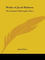 Works of Jacob Behmen: the Teutonic Philosopher Vol. 1 (1764)
