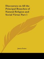 Discourses on All the Principal Branches of Natural Religion and Social Virtue Vol. 1 (1749)