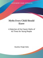 Myths Every Child Should Know: A Selection of the Classic Myths of All Times for Young People (1913)