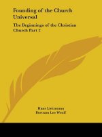 Founding of the Church Universal: the Beginnings of the Christian Church Vol. II