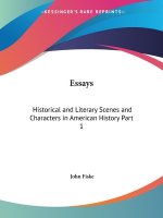 Essays: Historical and Literary (Scenes and Characters in American History) Vol. 1 (1902)