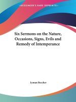 Six Sermons on the Nature, Occasions, Signs, Evils and Remedy of Intemperance (1829)