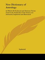 New Dictionary of Astrology: in Which All Technical and Abstruse Terms Used in the Textbooks of the Science are Intimately Explained and Illustrated