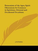 Demonism of the Ages, Spirit Obsessions So Common in Spiritism, Oriental and Occidental Occultism (1904)