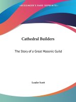 Cathedral Builders: the Story of a Great Masonic Guild (1899)