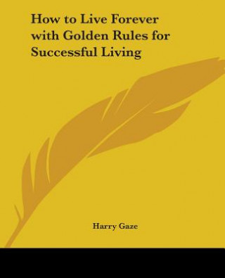 How to Live Forever with Golden Rules for Successful Living