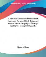 Practical Grammar of the Sanskrit Language Arranged with Reference to the Classical Languages of Europe for the Use of English Students