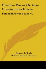 Creative Power Or Your Constructive Forces: Personal Power Books V2