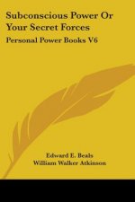 Subconscious Power Or Your Secret Forces: Personal Power Books V6