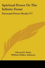 Spiritual Power Or The Infinite Fount: Personal Power Books V7