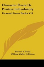 Character Power Or Positive Individuality: Personal Power Books V11