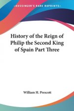 History of the Reign of Philip the Second King of Spain Part Three