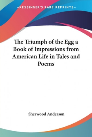 Triumph of the Egg a Book of Impressions from American Life in Tales and Poems