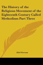 History of the Religious Movement of the Eighteenth Century Called Methodism Part Three