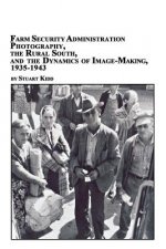 Farm Security Administration Photography, the Rural South, and the Dynamics of Image-Making 1935-1943