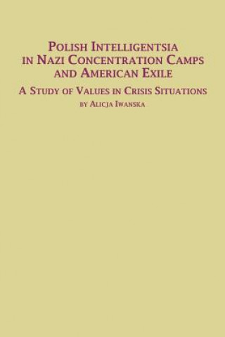 Polish Intelligentsia in Nazi Concentration Camps and American Exile a Study of Values in Crisis Situations