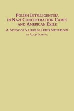 Polish Intelligentsia in Nazi Concentration Camps and American Exile a Study of Values in Crisis Situations