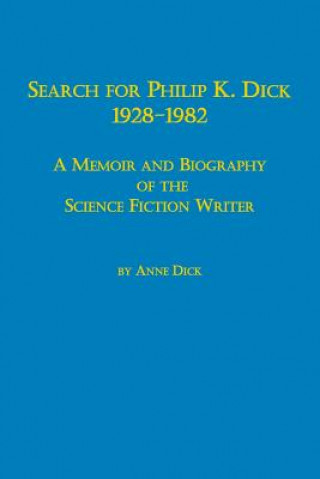 Search for Philip K. Dick, 1928-1982 a Memoir and Biography of the Science Fiction Writer