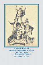 Dictionary of Heroes, Heroines, Lovers, and Villains in Classical Opera