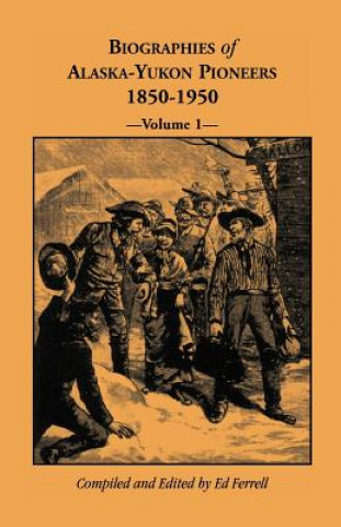 Biographies of Alaska-Yukon Pioneers 1850-1950, Volume 1