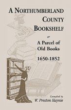 Northumberland County Bookshelf or A Parcel of Old Books, 1650-1852