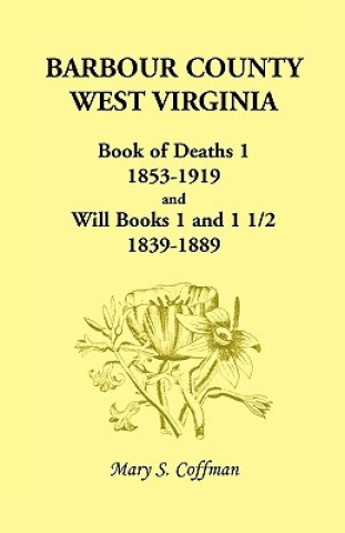 Barbour County, West Virginia, Book of Deaths 1, 1853-1919 and Will Books 1 and 1 1/2, 1839-1889