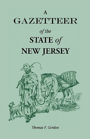 Gazetteer of the State of New Jersey, Comprehending a General View of its Physical and Moral Condition, Together with a Topographical and Statistical
