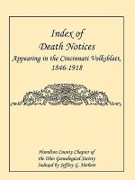 Index of Death Notices Appearing in the Cincinnati Volksblatt. 1846-1918 [Hamilton County]