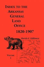 Index to the Arkansas General Land Office, 1820-1907, Volume One