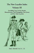 New Loyalist Index, Volume III, Including Cape Cod & Islands, Massachusetts, New Hampshire, New Jersey and New York Loyalists