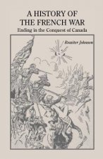 History of the French War, Ending in the Conquest of Canada with a Preliminary Account of the Early Attempts at Colonization and Struggles for the Pos