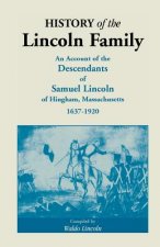 History of the Lincoln Family. an Account of the Descendants of Samuel Lincoln of Hingham, Massachusetts, 1637-1920