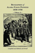 Biographies of Alaska-Yukon Pioneers 1850-1950, Volume 4