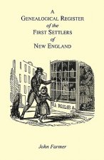 Genealogical Register of the First Settlers of New England Containing An Alphabetical List Of The Governours, Deputy Governours, Assistants or Counsel