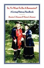 So, Ye Want To Be A Reenactor? A Living History Handbook