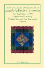 Historical Account of the Settlements of Scotch Highlanders In America Prior to the Peace of 1783 Together with Notices of Highland Regiments and Biog