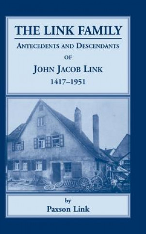 Link Family, Antecedents & Descendants of John Jacob Link, 1417-1951
