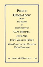 Pierce Genealogy. Being the Record of the Posterity of Capt. Michael, John and Capt. William Pierce Who Came to this County from England