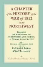 Chapter of the History of the War of 1812 in the Northwest, Embracing the Surrender of the Northwestern Army and Fort, at Detroit, August 16,1812