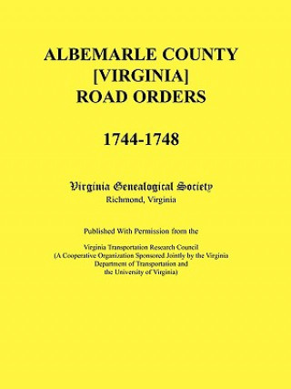 Albemarle County [Virginia] Road Orders, 1744-1748. Published With Permission from the Virginia Transportation Research Council (A Cooperative Organiz