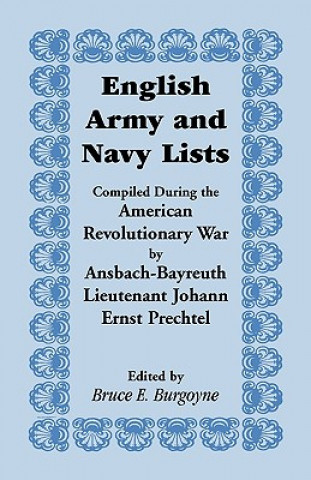 English Army and Navy Lists, Compiled During the American Revolutionary War by Ansbach-Bayreuth Lieutenant Johann Ernst Prechtel
