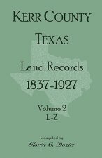 Kerr County, Texas Land Records, 1837-1927, Volume 2, L-Z